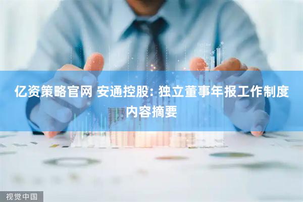 亿资策略官网 安通控股: 独立董事年报工作制度内容摘要