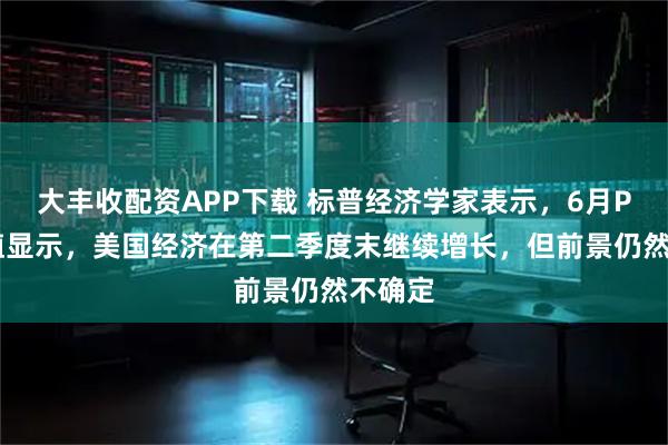 大丰收配资APP下载 标普经济学家表示，6月PMI初值显示，美国经济在第二季度末继续增长，但前景仍然不确定