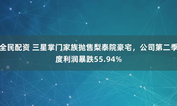 全民配资 三星掌门家族抛售梨泰院豪宅,公司第二季度利润暴跌55.94%